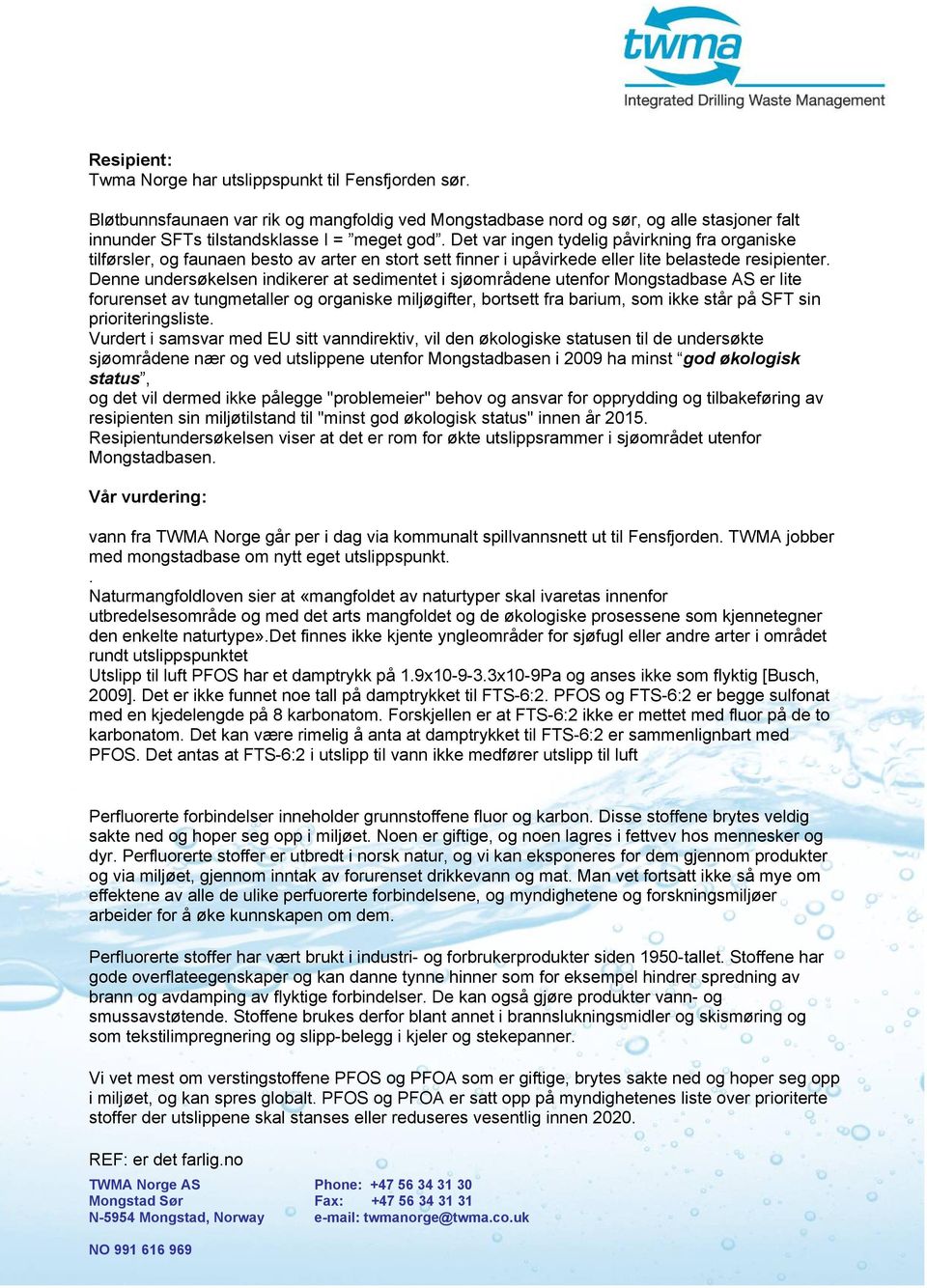 Denne undersøkelsen indikerer at sedimentet i sjøområdene utenfor Mongstadbase AS er lite forurenset av tungmetaller og organiske miljøgifter, bortsett fra barium, som ikke står på SFT sin