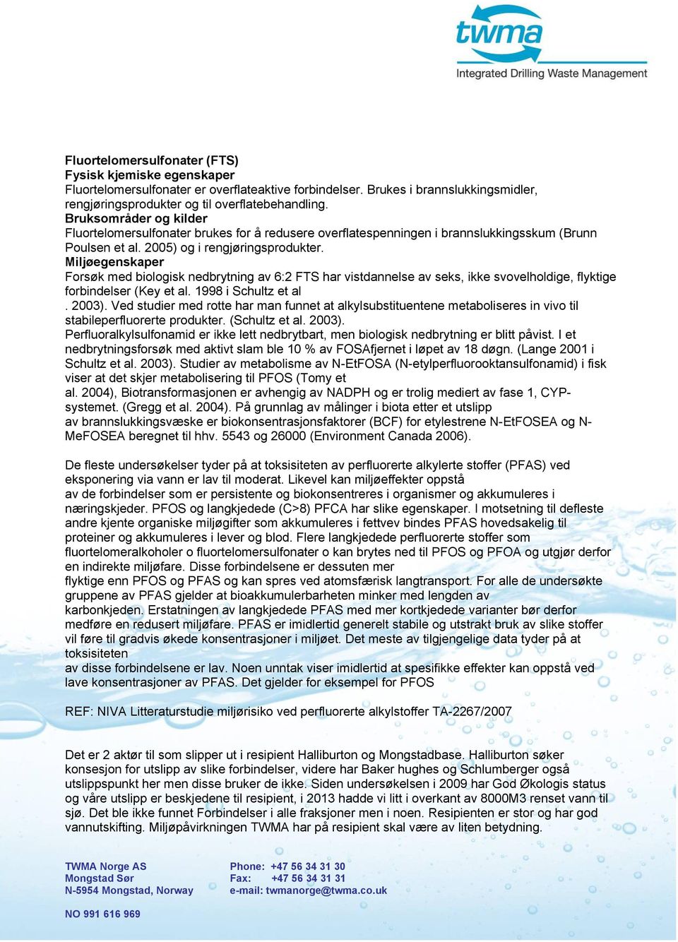 Miljøegenskaper Forsøk med biologisk nedbrytning av 6:2 FTS har vistdannelse av seks, ikke svovelholdige, flyktige forbindelser (Key et al. 1998 i Schultz et al. 2003).