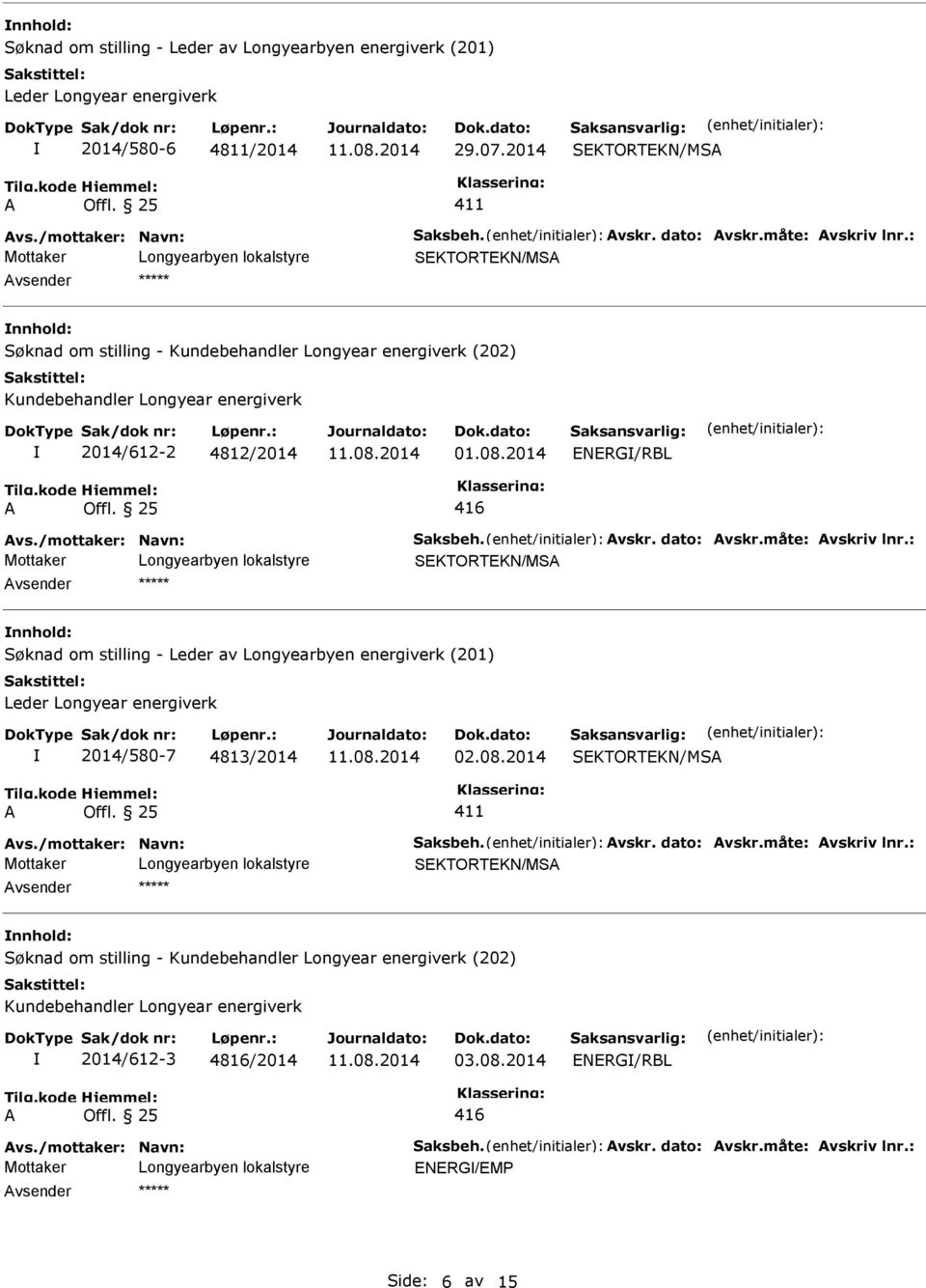 energiverk 2014/612-2 4812/2014 01.08.2014 ENERG/RBL 416 2014/580-7 4813/2014 02.08. energiverk 2014/612-3 4816/2014 03.