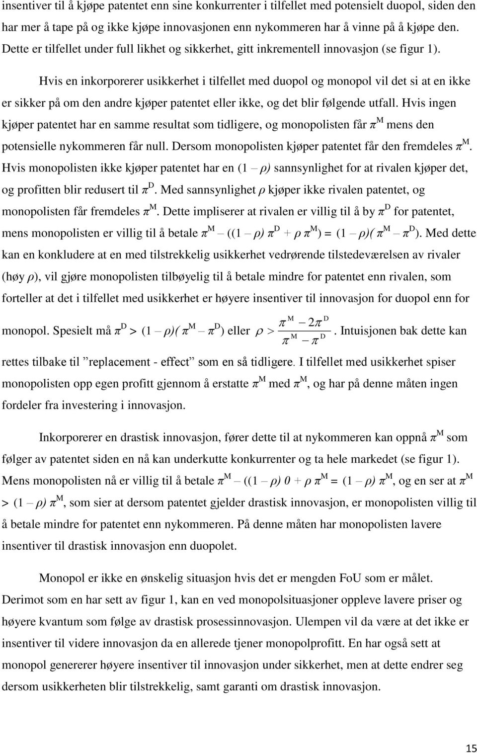 Hvis en inkorporerer usikkerhet i tilfellet med duopol og monopol vil det si at en ikke er sikker på om den andre kjøper patentet eller ikke, og det blir følgende utfall.