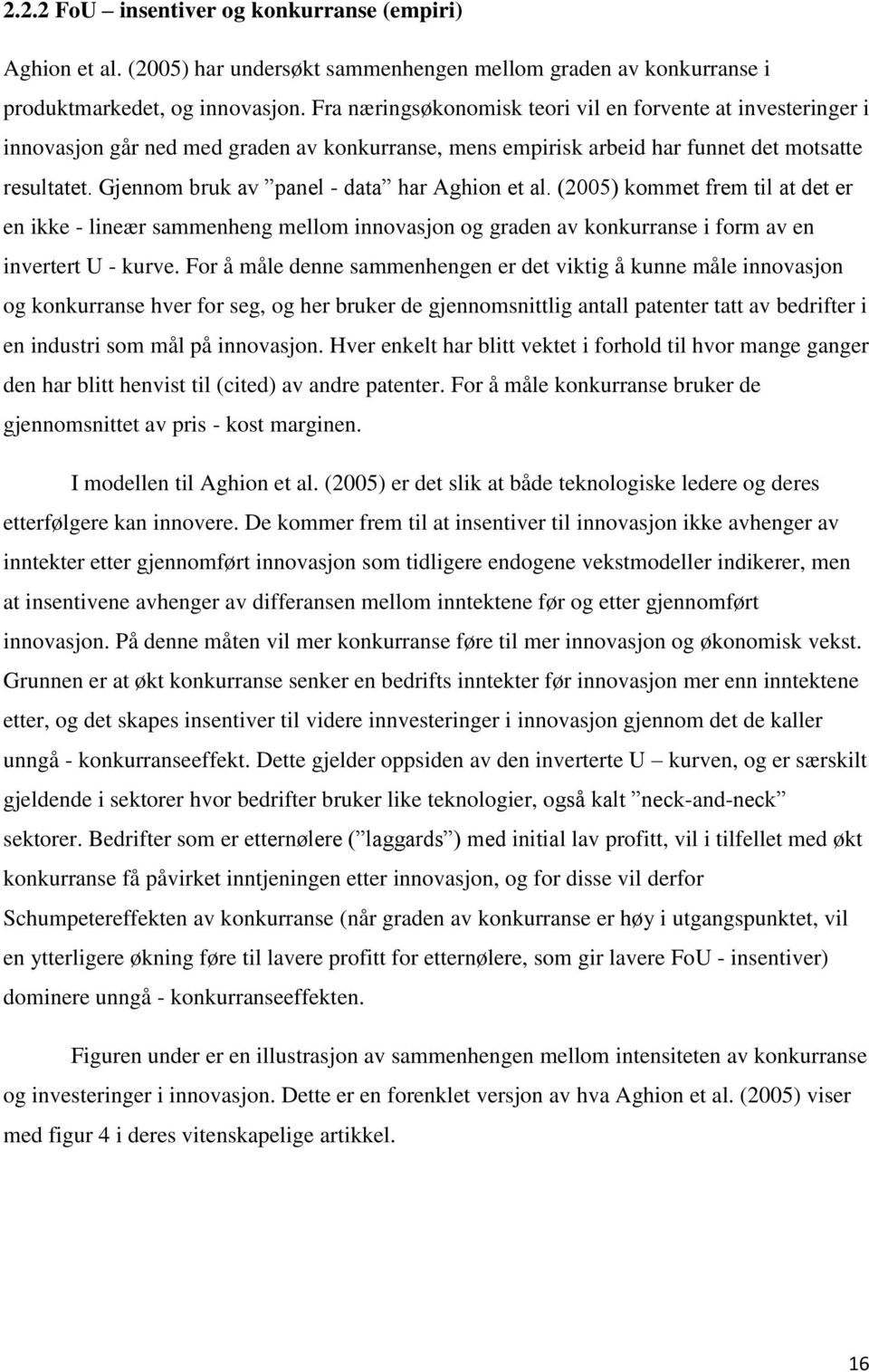 Gjennom bruk av panel - data har Aghion et al. (005) kommet frem til at det er en ikke - lineær sammenheng mellom innovasjon og graden av konkurranse i form av en invertert U - kurve.