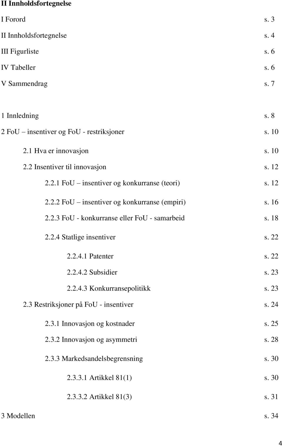 16..3 FoU - konkurranse eller FoU - samarbeid s. 18..4 Statlige insentiver s...4.1 Patenter s...4. Subsidier s. 3..4.3 Konkurransepolitikk s. 3.3 Restriksjoner på FoU - insentiver s.