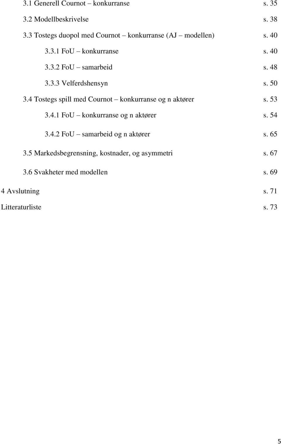 50 3.4 Tostegs spill med Cournot konkurranse og n aktører s. 53 3.4.1 FoU konkurranse og n aktører s. 54 3.4. FoU samarbeid og n aktører s.