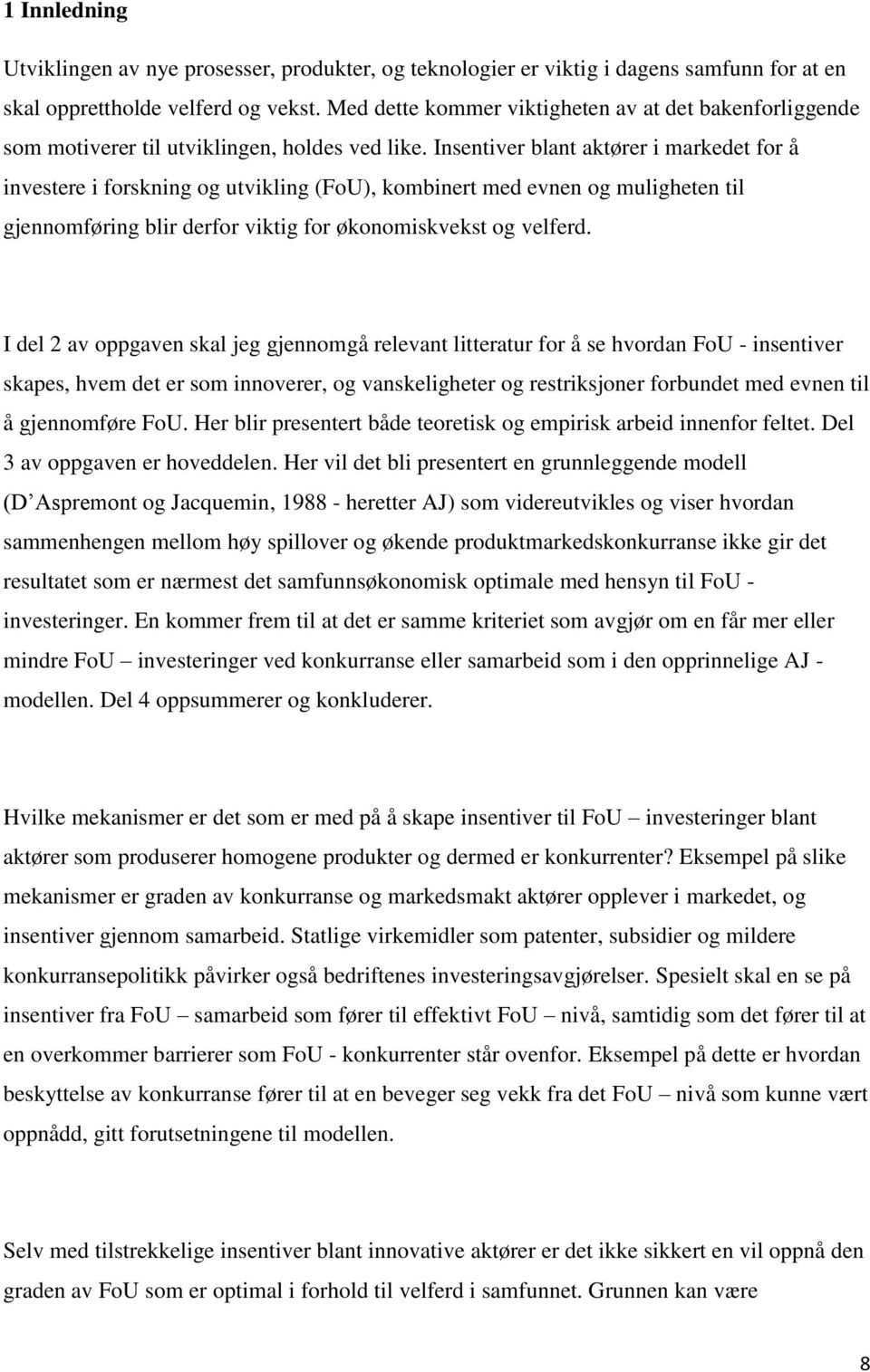 Insentiver blant aktører i markedet for å investere i forskning og utvikling (FoU), kombinert med evnen og muligheten til gjennomføring blir derfor viktig for økonomiskvekst og velferd.