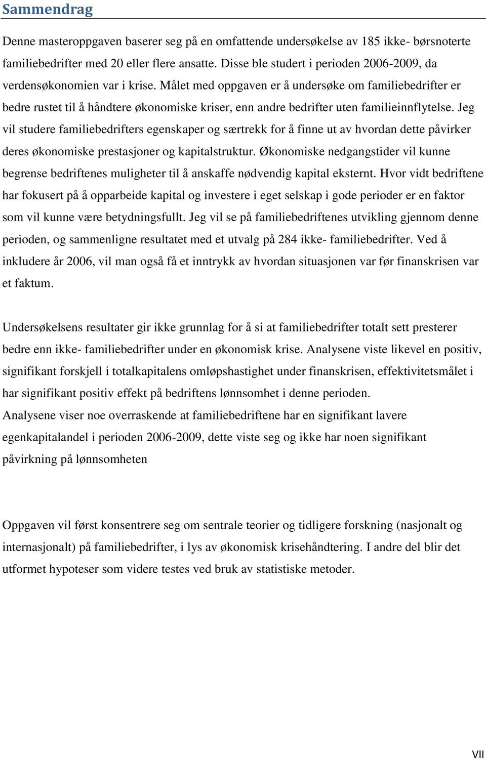 Målet med oppgaven er å undersøke om familiebedrifter er bedre rustet til å håndtere økonomiske kriser, enn andre bedrifter uten familieinnflytelse.