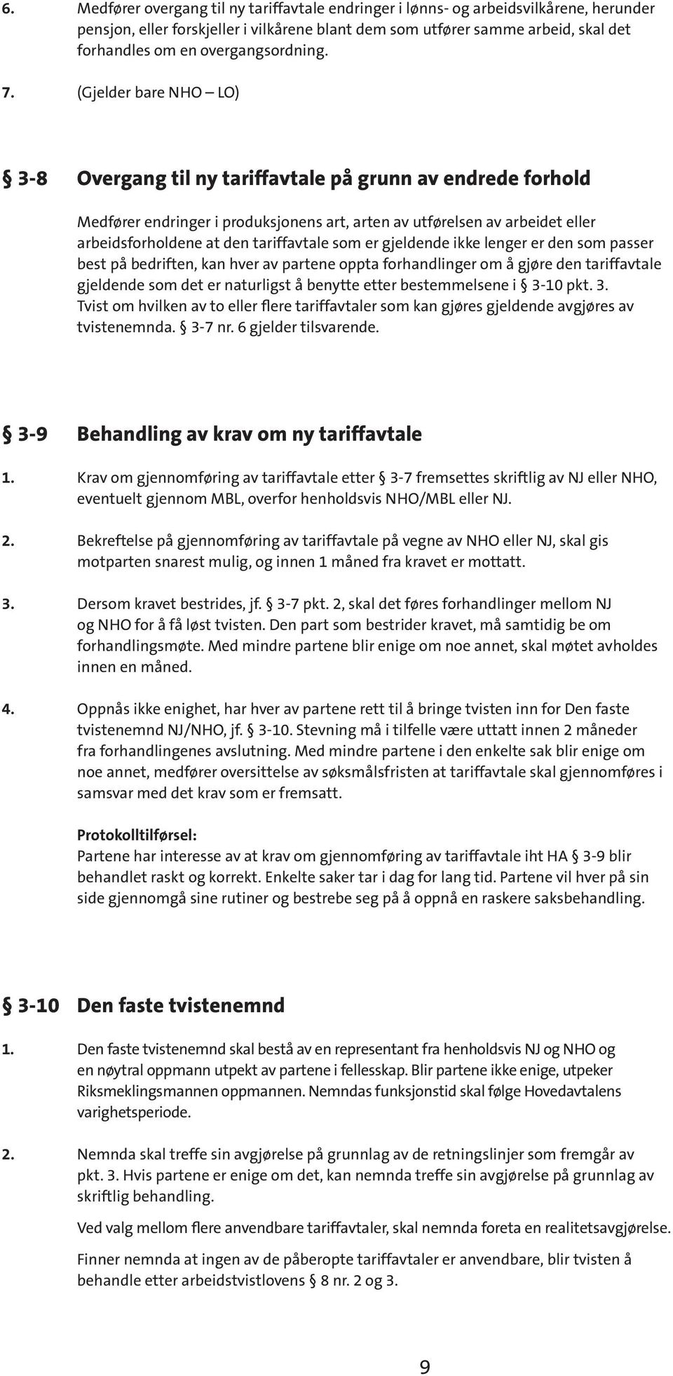 (Gjelder bare NHO LO) 3-8 Overgang til ny tariffavtale på grunn av endrede forhold Medfører endringer i produksjonens art, arten av utførelsen av arbeidet eller arbeidsforholdene at den tariffavtale