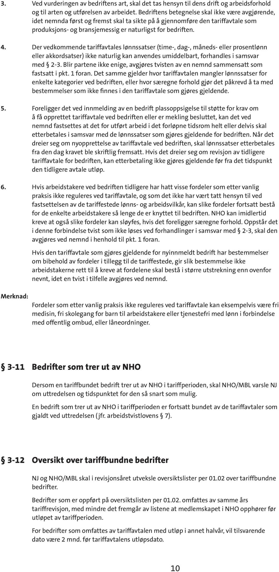 Der vedkommende tariffavtales lønnssatser (time-, dag-, måneds- eller prosentlønn eller akkordsatser) ikke naturlig kan anvendes umiddelbart, forhandles i samsvar med 2-3.