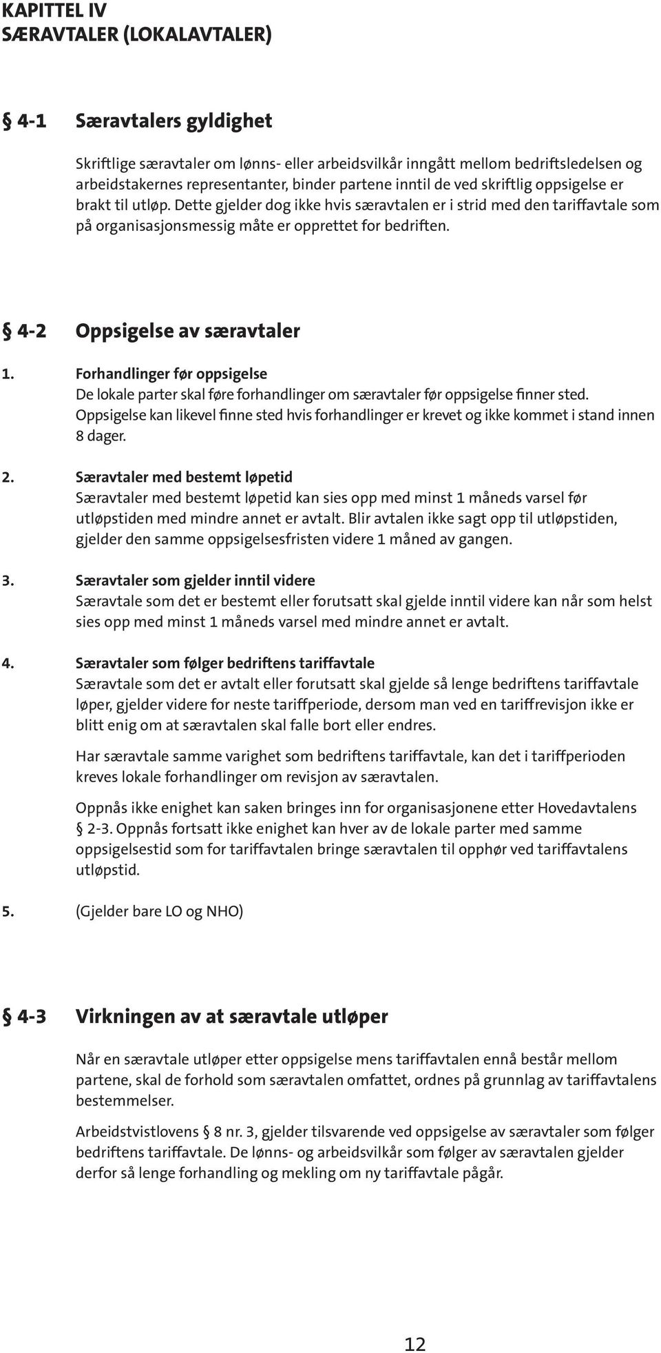 4-2 Oppsigelse av særavtaler 1. Forhandlinger før oppsigelse De lokale parter skal føre forhandlinger om særavtaler før oppsigelse finner sted.