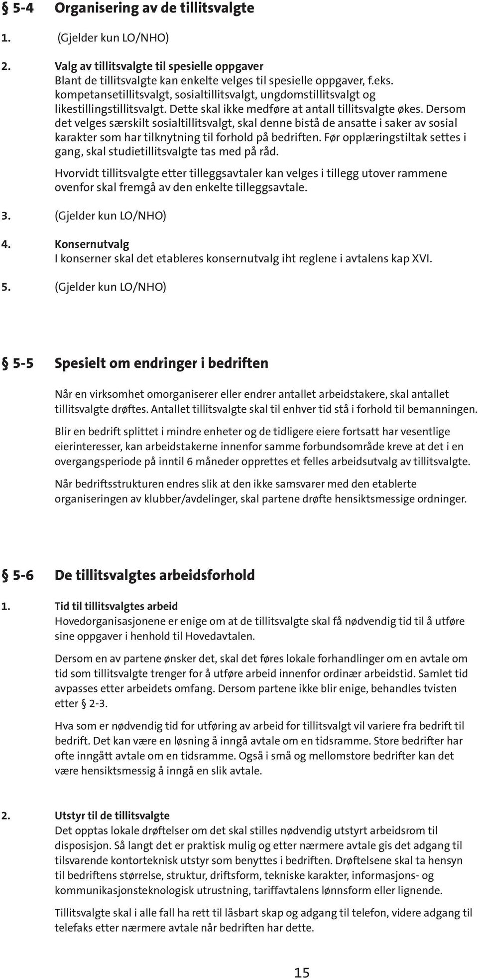 Dersom det velges særskilt sosialtillitsvalgt, skal denne bistå de ansatte i saker av sosial karakter som har tilknytning til forhold på bedriften.