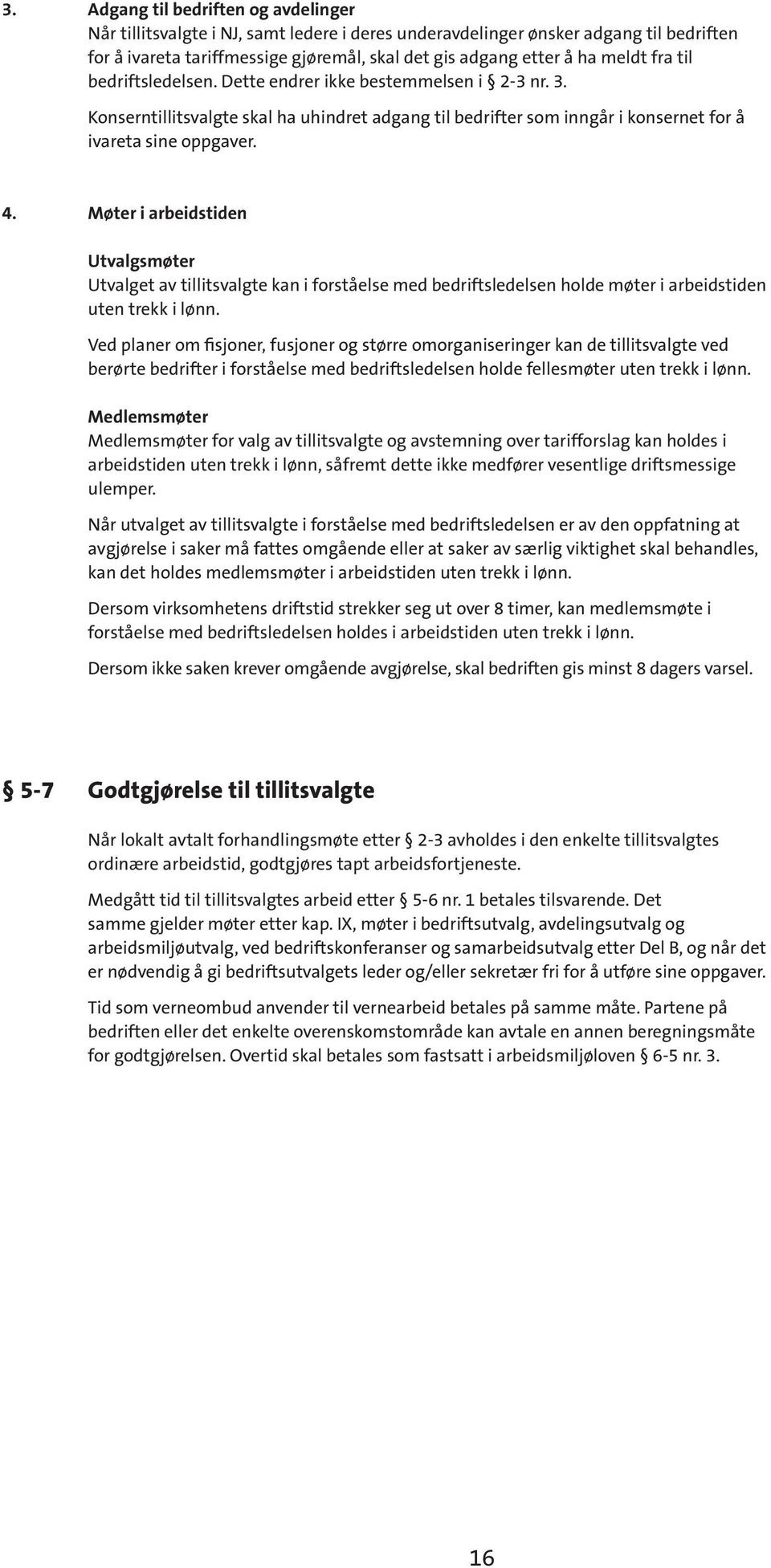 Møter i arbeidstiden Utvalgsmøter Utvalget av tillitsvalgte kan i forståelse med bedriftsledelsen holde møter i arbeidstiden uten trekk i lønn.