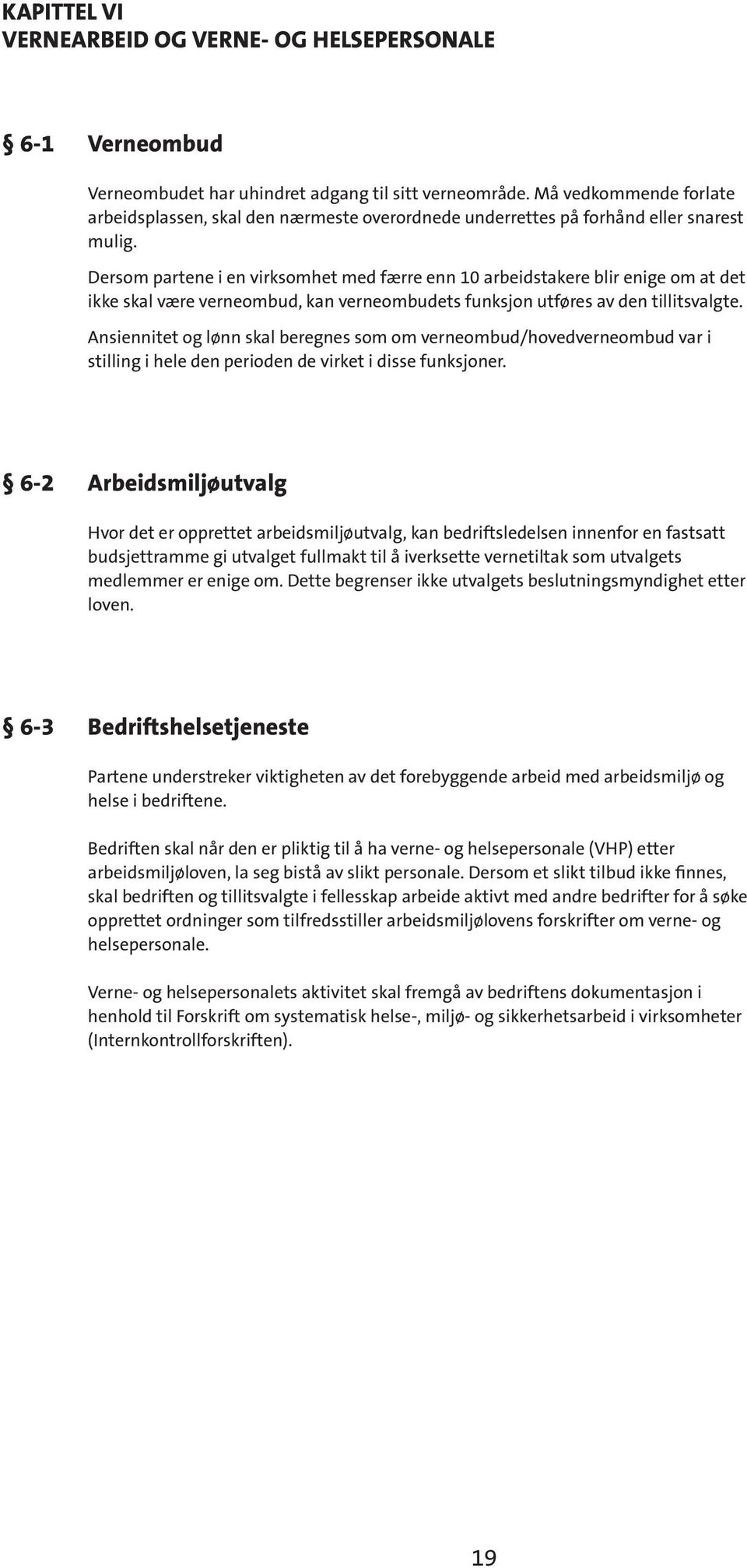 Dersom partene i en virksomhet med færre enn 10 arbeidstakere blir enige om at det ikke skal være verneombud, kan verneombudets funksjon utføres av den tillitsvalgte.