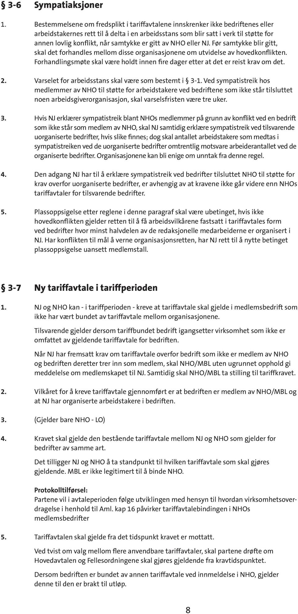 samtykke er gitt av NHO eller NJ. Før samtykke blir gitt, skal det forhandles mellom disse organisasjonene om utvidelse av hovedkonflikten.