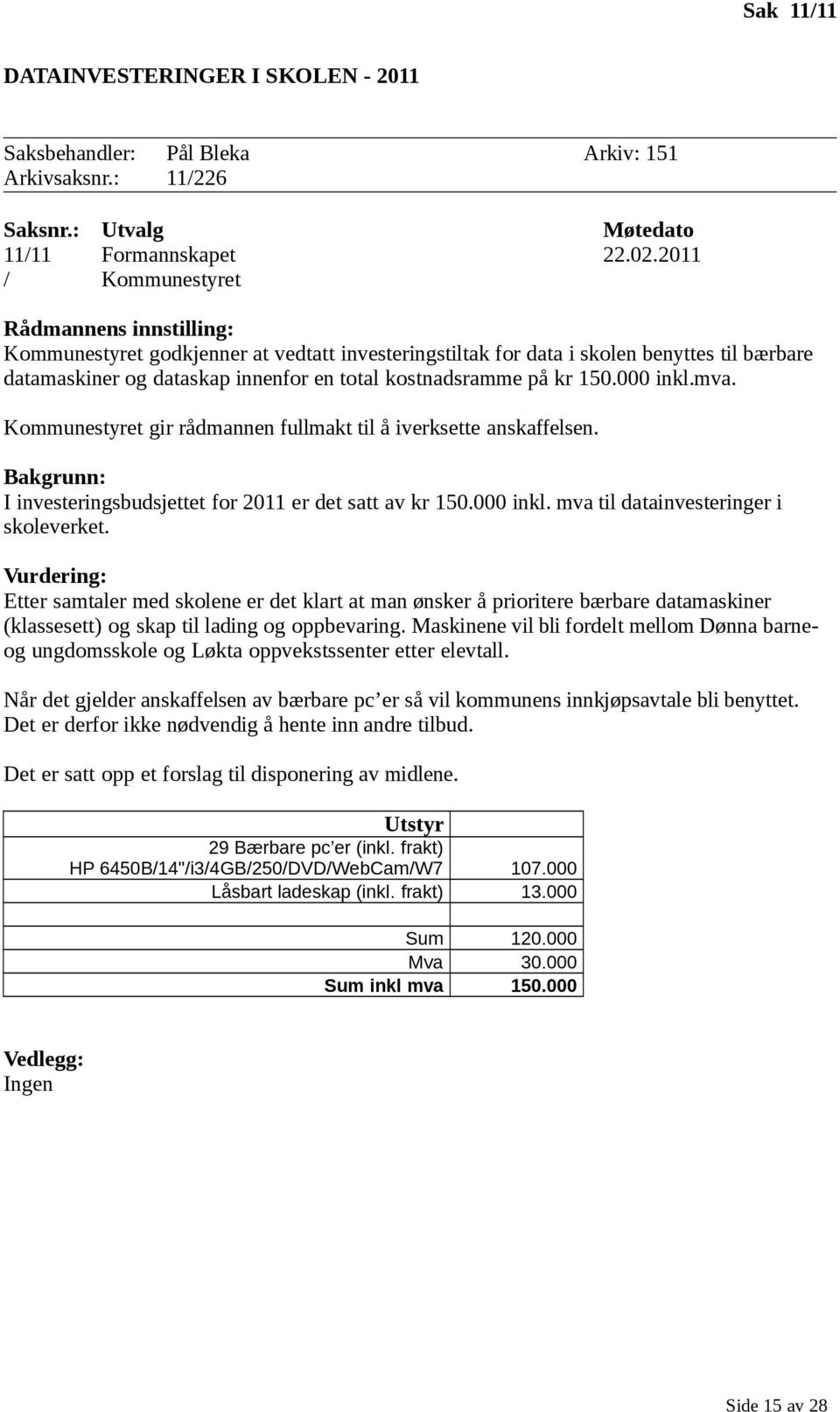 kr 150.000 inkl.mva. Kommunestyret gir rådmannen fullmakt til å iverksette anskaffelsen. Bakgrunn: I investeringsbudsjettet for 2011 er det satt av kr 150.000 inkl. mva til datainvesteringer i skoleverket.