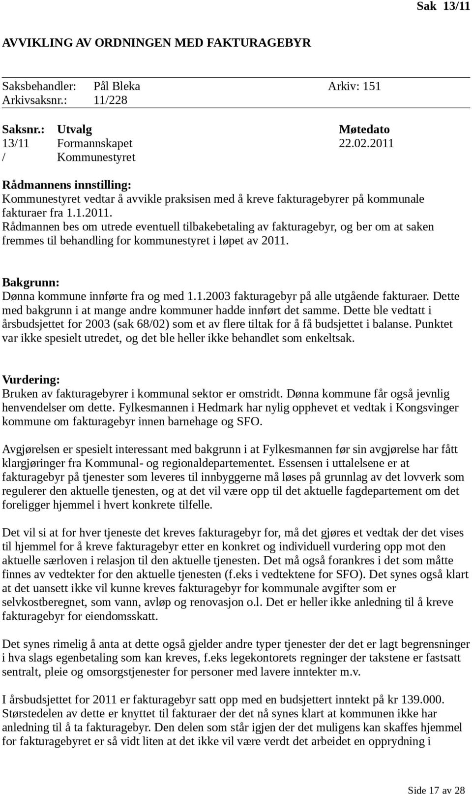 Bakgrunn: Dønna kommune innførte fra og med 1.1.2003 fakturagebyr på alle utgående fakturaer. Dette med bakgrunn i at mange andre kommuner hadde innført det samme.