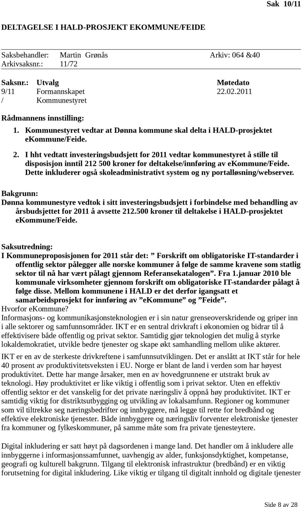 I hht vedtatt investeringsbudsjett for 2011 vedtar kommunestyret å stille til disposisjon inntil 212 500 kroner for deltakelse/innføring av ekommune/feide.