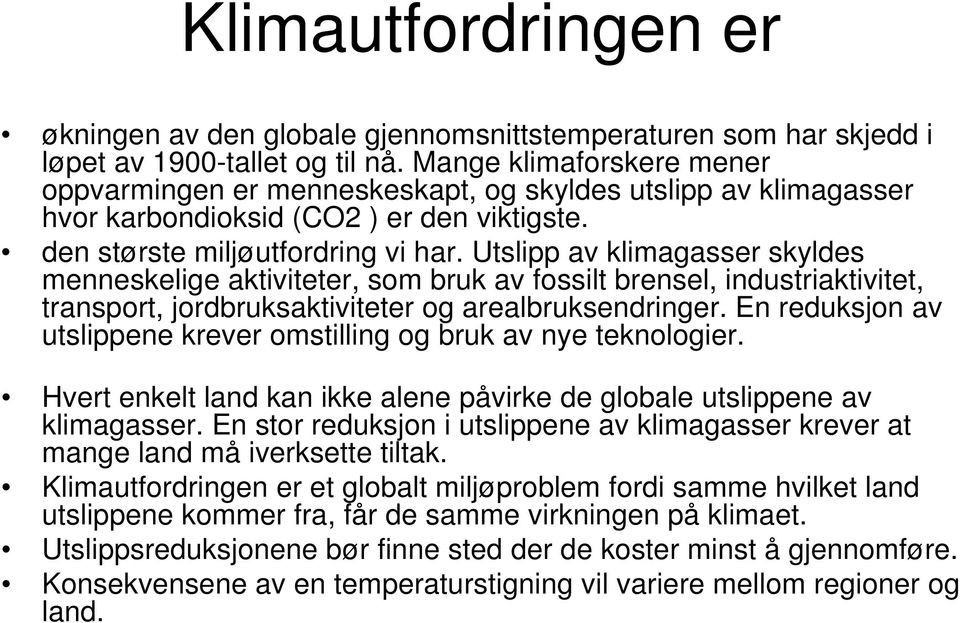 Utslipp av klimagasser skyldes menneskelige aktiviteter, som bruk av fossilt brensel, industriaktivitet, transport, jordbruksaktiviteter og arealbruksendringer.