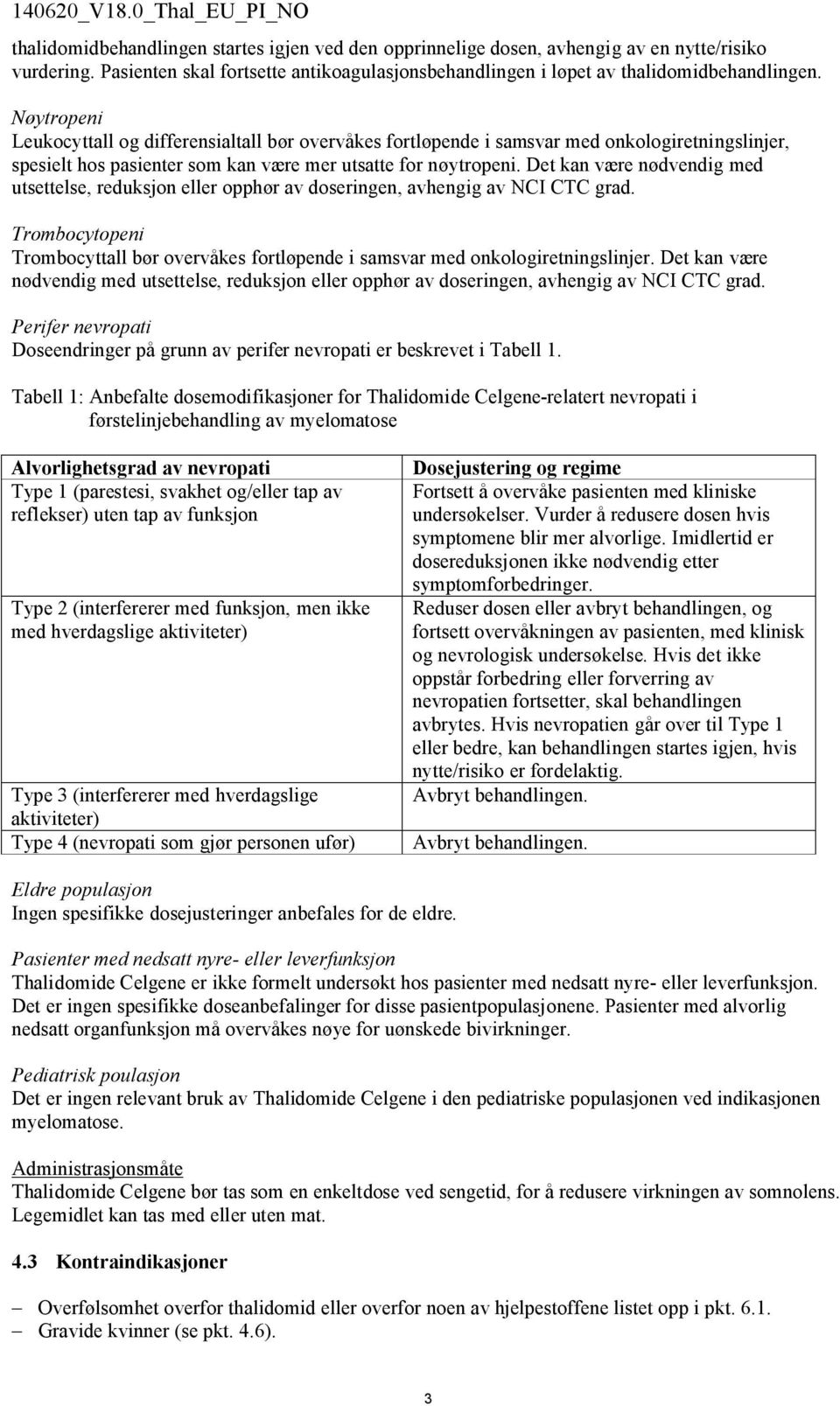 Det kan være nødvendig med utsettelse, reduksjon eller opphør av doseringen, avhengig av NCI CTC grad. Trombocytopeni Trombocyttall bør overvåkes fortløpende i samsvar med onkologiretningslinjer.