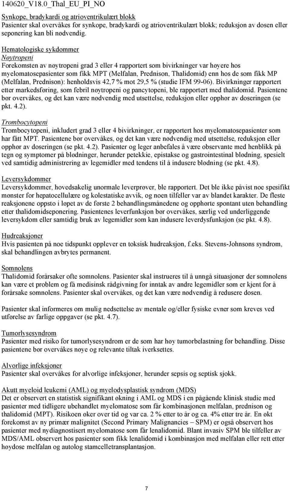 som fikk MP (Melfalan, Prednison): henholdsvis 42,7 % mot 29,5 % (studie IFM 99-06). Bivirkninger rapportert etter markedsføring, som febril nøytropeni og pancytopeni, ble rapportert med thalidomid.