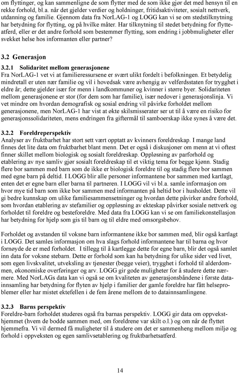 Har tilknytning til stedet betydning for flytteatferd, eller er det andre forhold som bestemmer flytting, som endring i jobbmuligheter eller svekket helse hos informanten eller partner? 3.