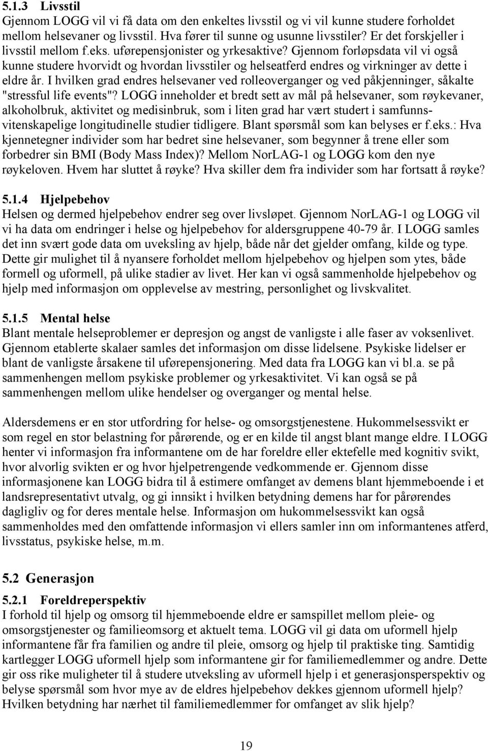 Gjennom forløpsdata vil vi også kunne studere hvorvidt og hvordan livsstiler og helseatferd endres og virkninger av dette i eldre år.