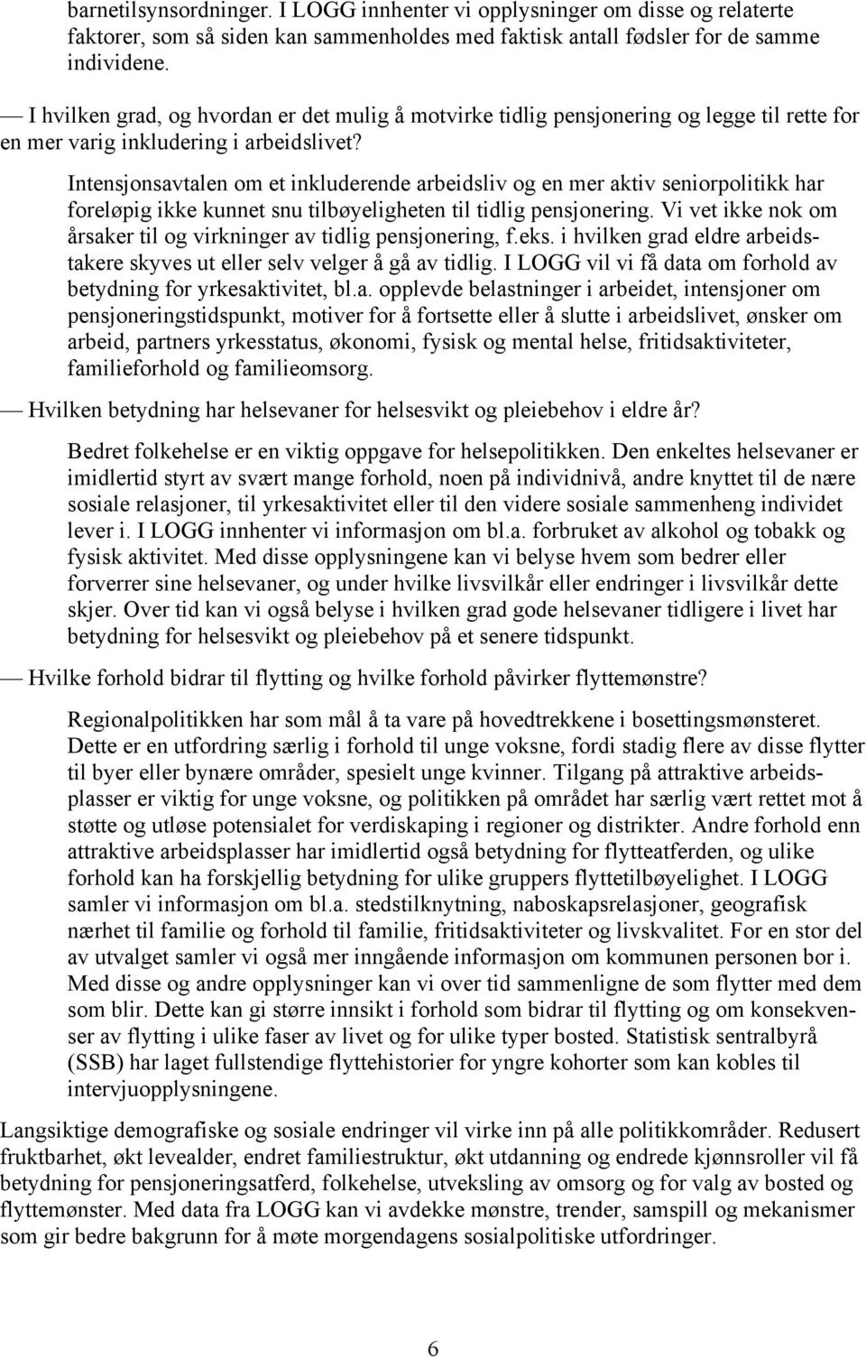 Intensjonsavtalen om et inkluderende arbeidsliv og en mer aktiv seniorpolitikk har foreløpig ikke kunnet snu tilbøyeligheten til tidlig pensjonering.