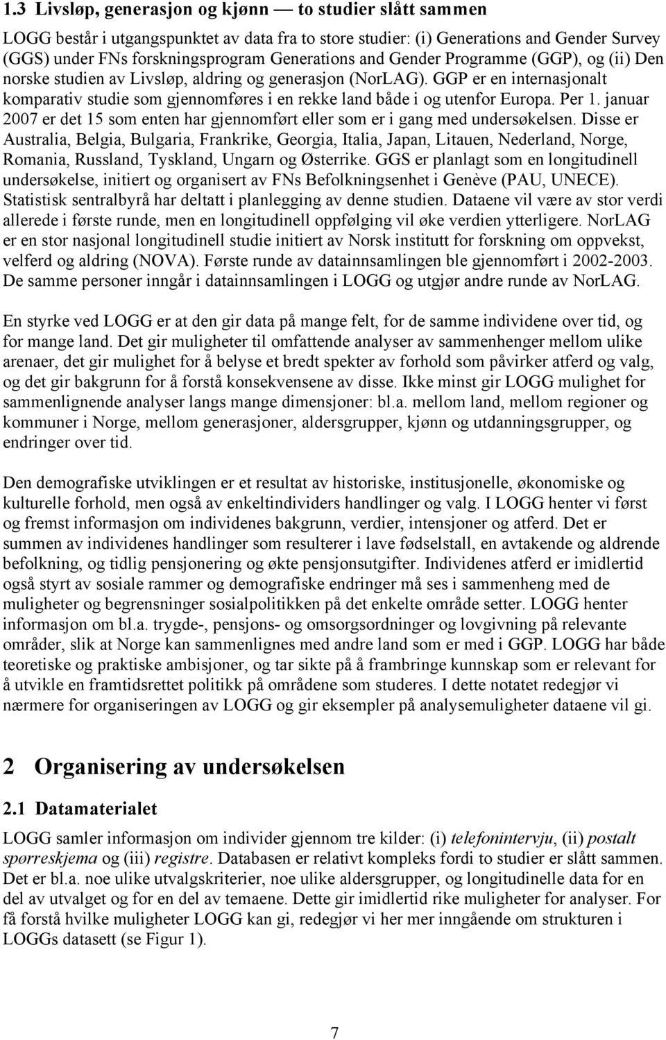 Per 1. januar 2007 er det 15 som enten har gjennomført eller som er i gang med undersøkelsen.