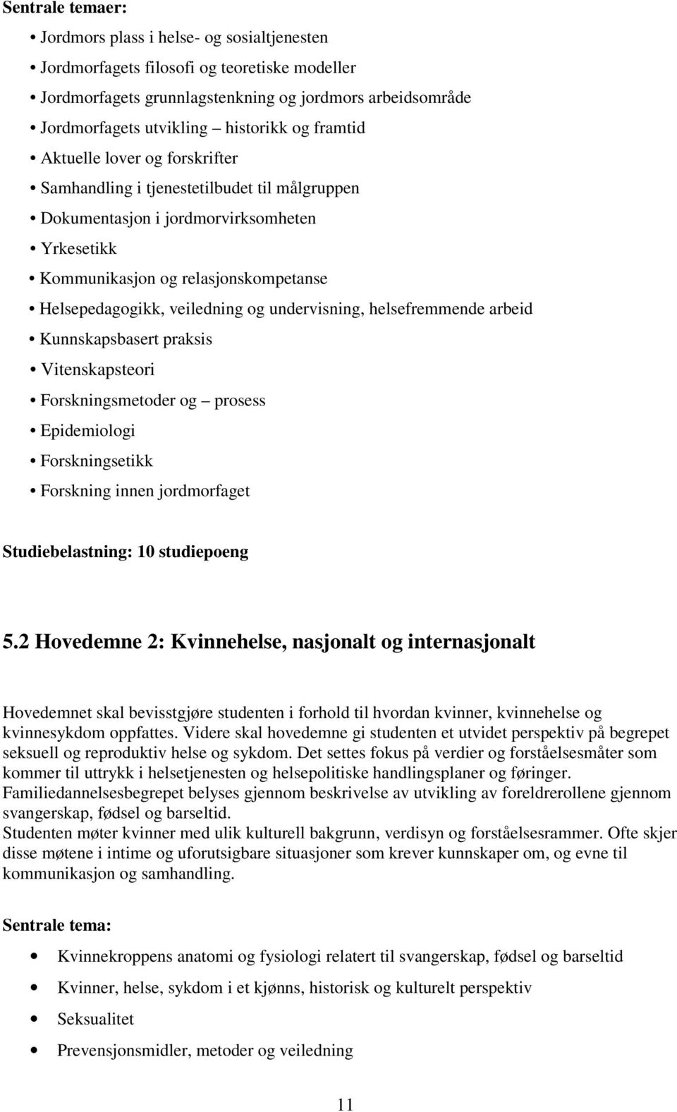 og undervisning, helsefremmende arbeid Kunnskapsbasert praksis Vitenskapsteori Forskningsmetoder og prosess Epidemiologi Forskningsetikk Forskning innen jordmorfaget Studiebelastning: 10 studiepoeng