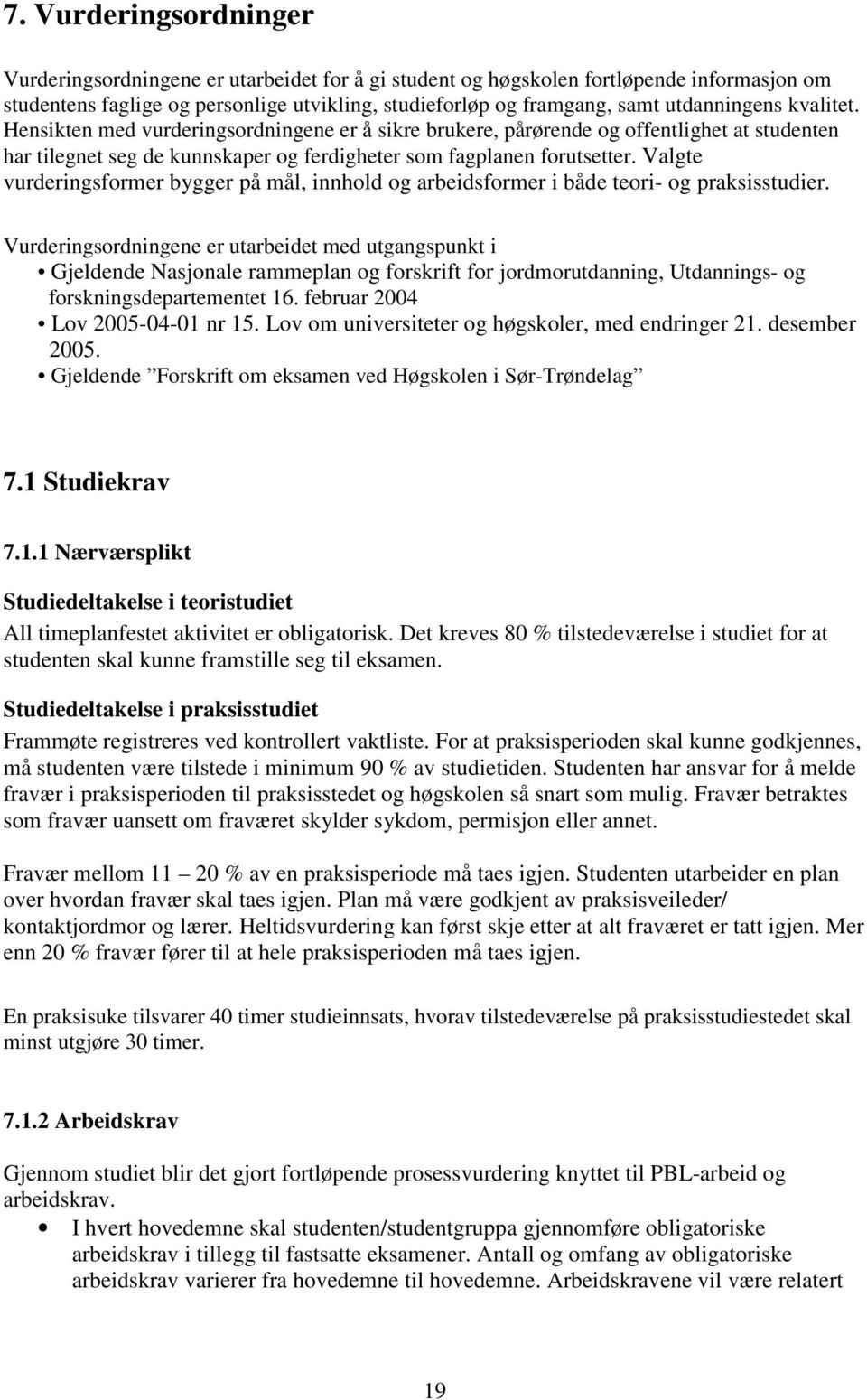 Valgte vurderingsformer bygger på mål, innhold og arbeidsformer i både teori- og praksisstudier.