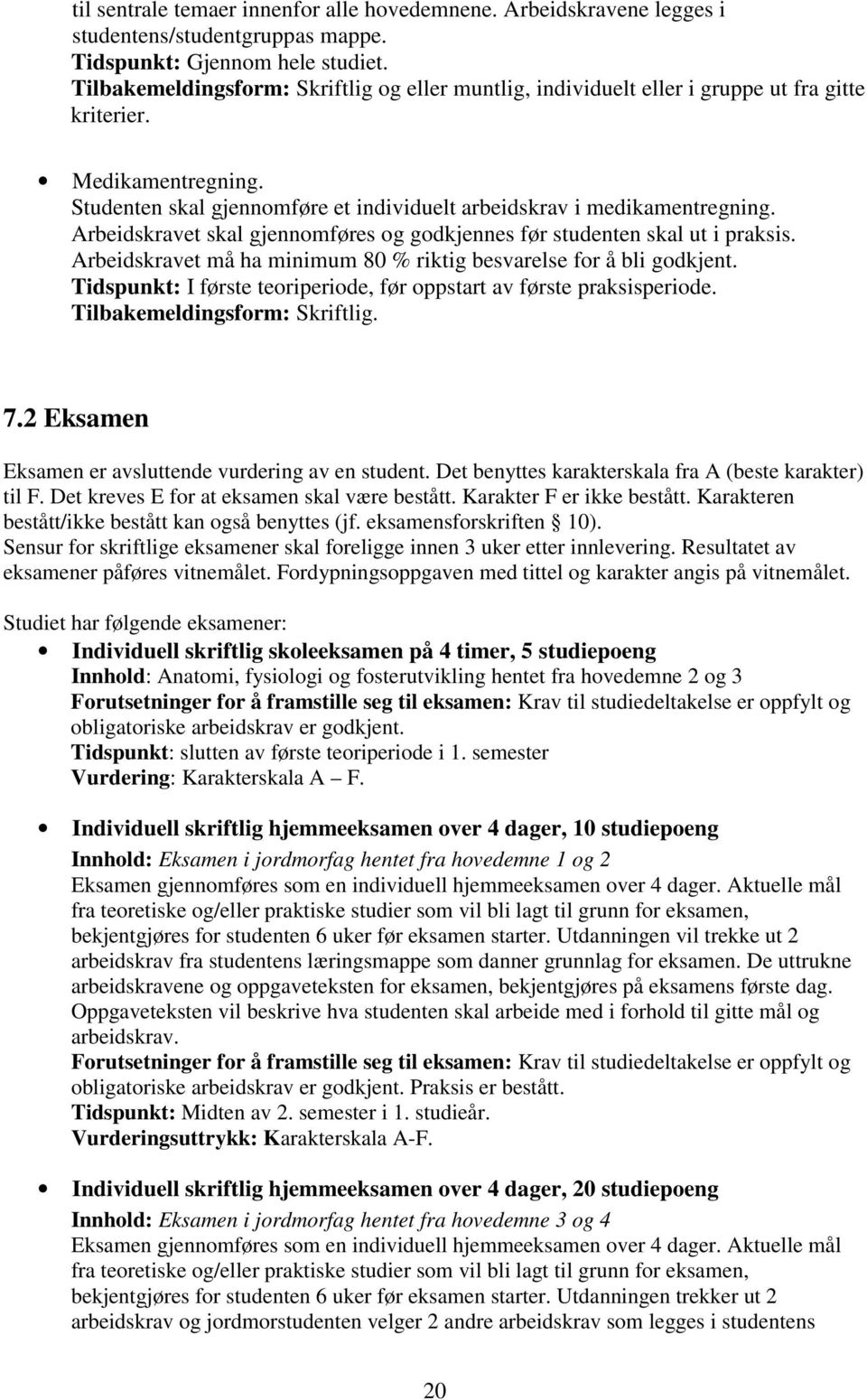 Arbeidskravet skal gjennomføres og godkjennes før studenten skal ut i praksis. Arbeidskravet må ha minimum 80 % riktig besvarelse for å bli godkjent.