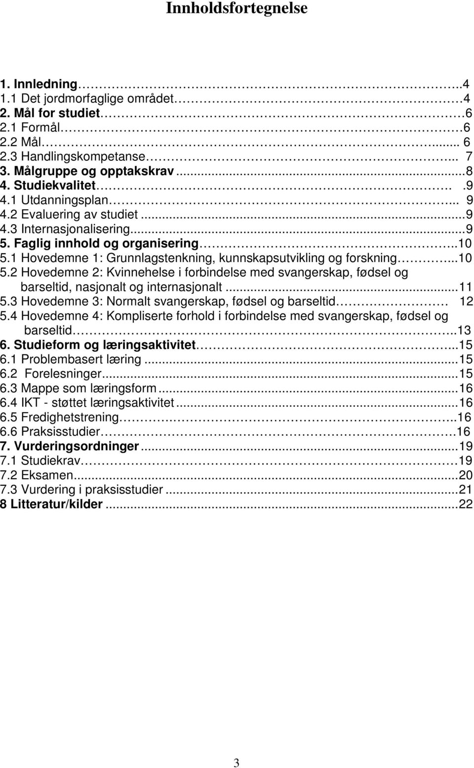 1 Hovedemne 1: Grunnlagstenkning, kunnskapsutvikling og forskning...10 5.2 Hovedemne 2: Kvinnehelse i forbindelse med svangerskap, fødsel og barseltid, nasjonalt og internasjonalt...11 5.