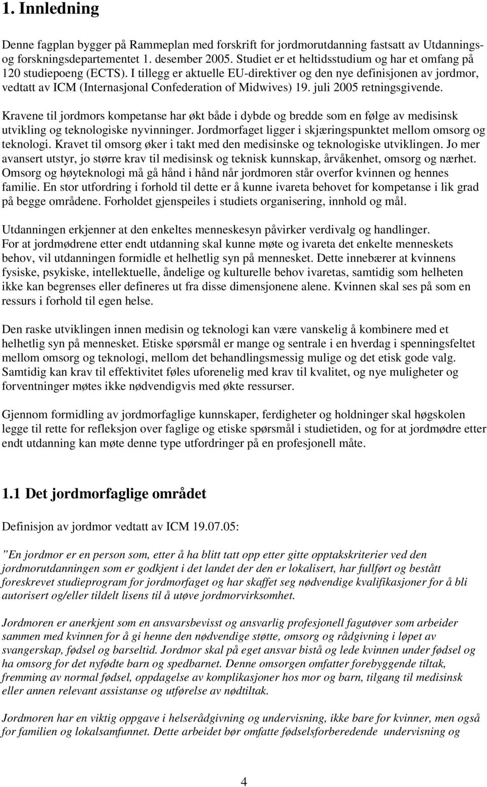 I tillegg er aktuelle EU-direktiver og den nye definisjonen av jordmor, vedtatt av ICM (Internasjonal Confederation of Midwives) 19. juli 2005 retningsgivende.