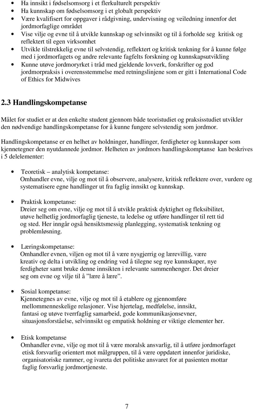 og kritisk tenkning for å kunne følge med i jordmorfagets og andre relevante fagfelts forskning og kunnskapsutvikling Kunne utøve jordmoryrket i tråd med gjeldende lovverk, forskrifter og god