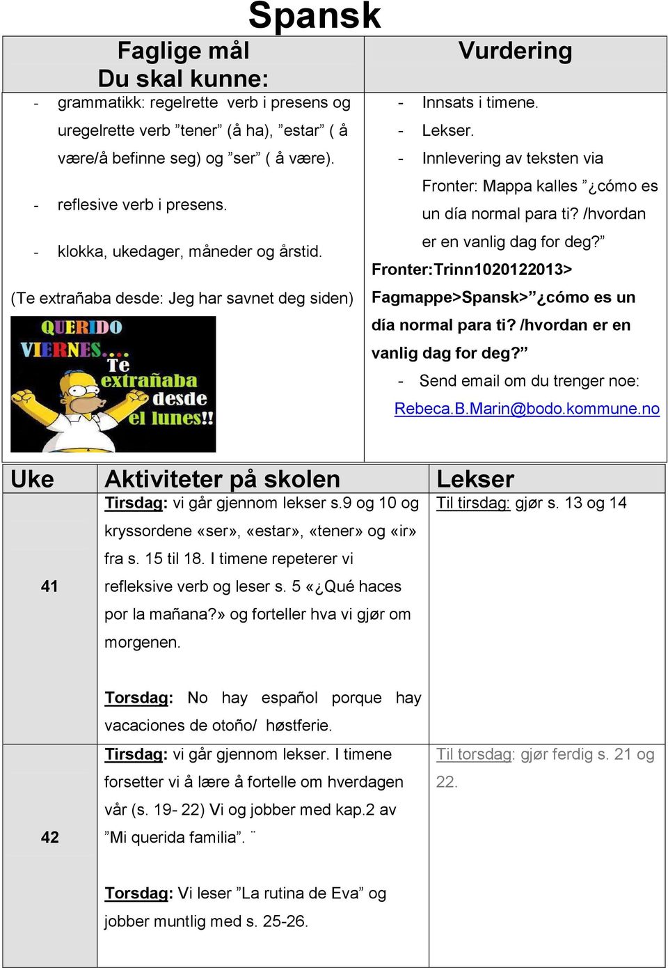 /hvordan er en vanlig dag for deg? Fronter:Trinn1020122013> Fagmappe>Spansk> cómo es un día normal para ti? /hvordan er en vanlig dag for deg? - Send email om du trenger noe: Rebeca.B.Marin@bodo.