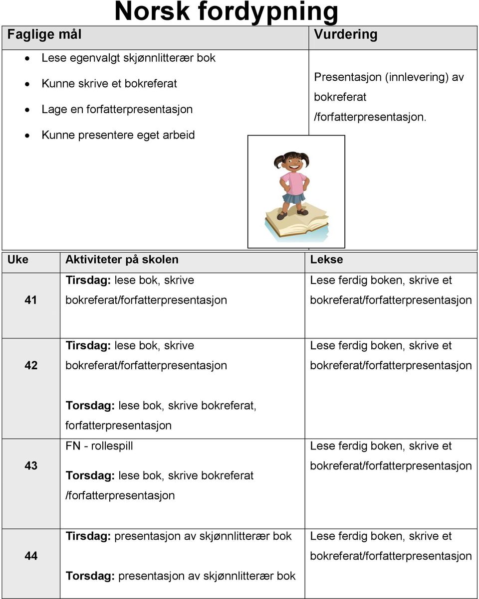 Uke Aktiviteter på skolen Lekse Tirsdag: lese bok, skrive Lese ferdig boken, skrive et 41 bokreferat/forfatterpresentasjon bokreferat/forfatterpresentasjon 42 Tirsdag: lese bok, skrive