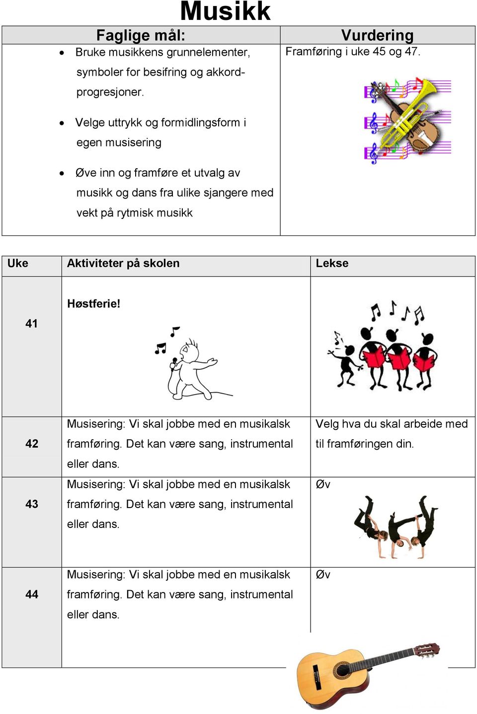 skolen Lekse 41 Høstferie! 42 43 Musisering: Vi skal jobbe med en musikalsk framføring. Det kan være sang, instrumental eller dans.