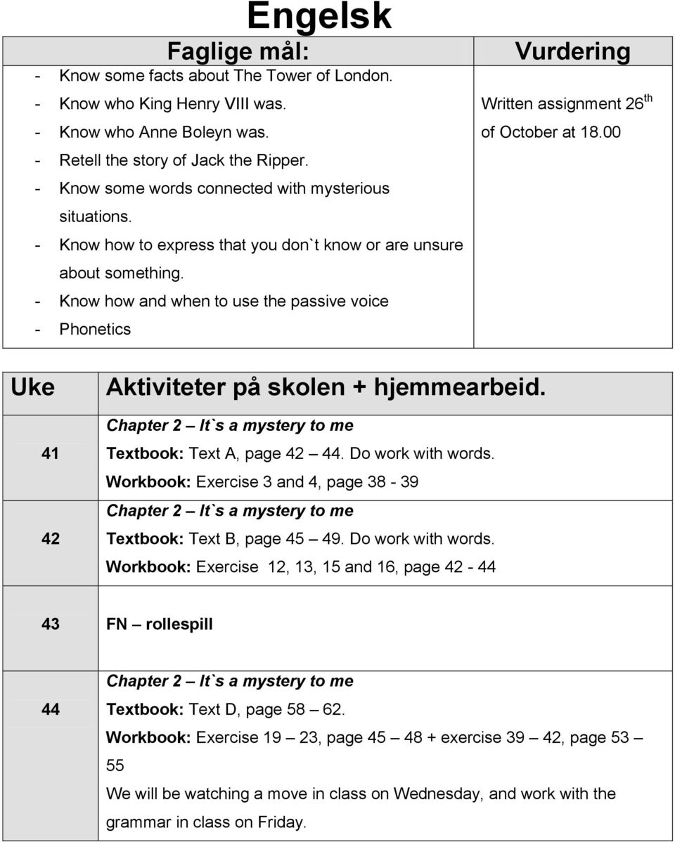 - Know how and when to use the passive voice - Phonetics Written assignment 26 th of October at 18.00 Uke 41 42 Aktiviteter på skolen + hjemmearbeid.
