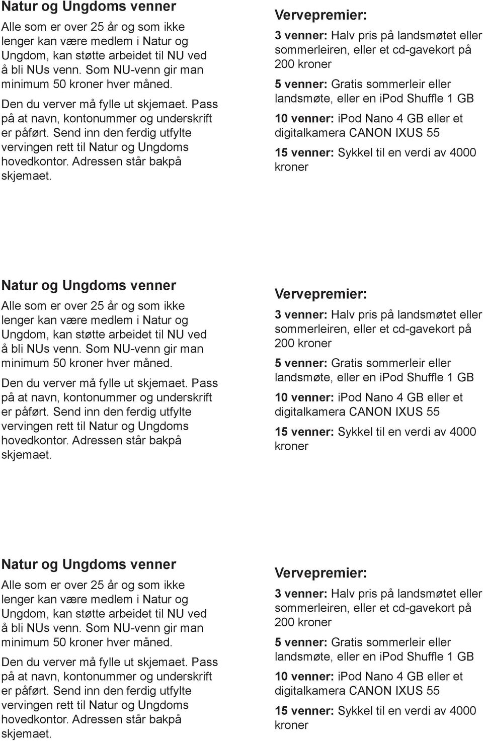 Vervepremier: 3 venner: Halv pris på landsmøtet eller sommerleiren, eller et cd-gavekort på 200 kroner 5 venner: Gratis sommerleir eller landsmøte, eller en ipod Shuffle 1 GB 10 venner: ipod Nano 4