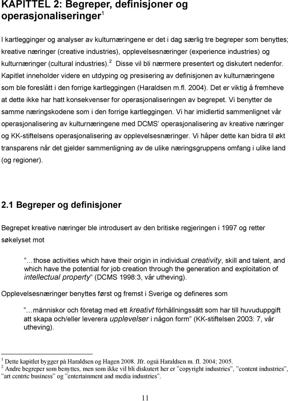 Kapitlet inneholder videre en utdyping og presisering av definisjonen av kulturnæringene som ble foreslått i den forrige kartleggingen (Haraldsen m.fl. 2004).