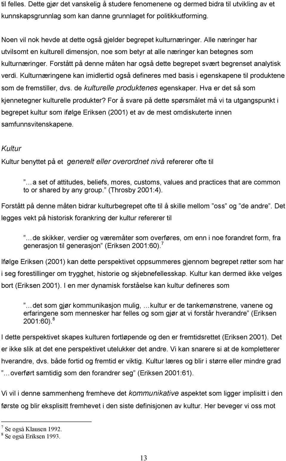 Forstått på denne måten har også dette begrepet svært begrenset analytisk verdi. Kulturnæringene kan imidlertid også defineres med basis i egenskapene til produktene som de fremstiller, dvs.