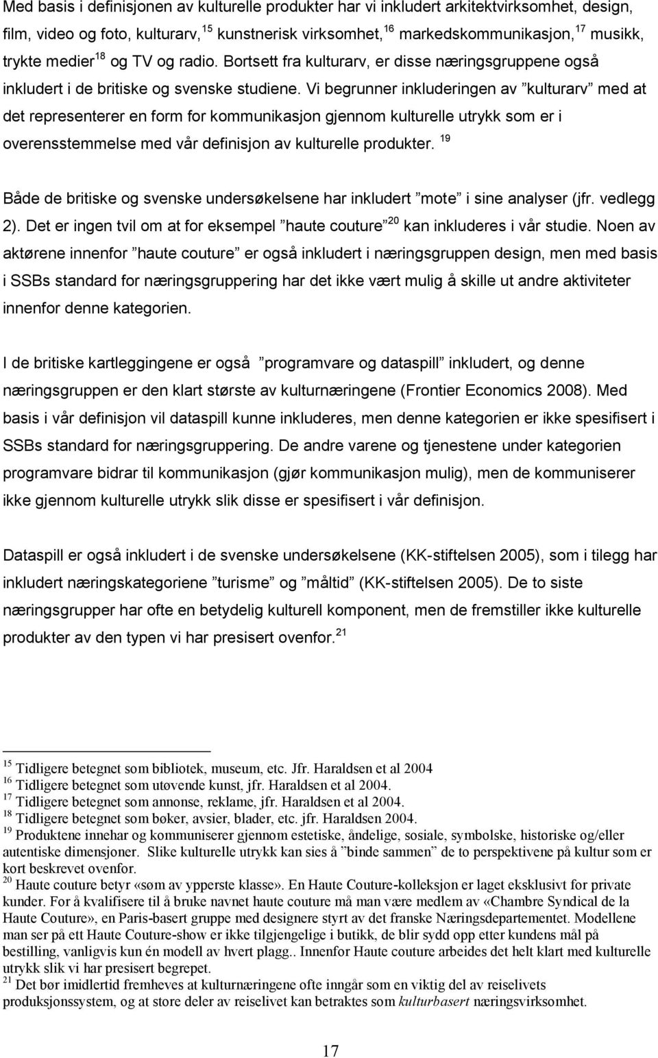 Vi begrunner inkluderingen av kulturarv med at det representerer en form for kommunikasjon gjennom kulturelle utrykk som er i overensstemmelse med vår definisjon av kulturelle produkter.