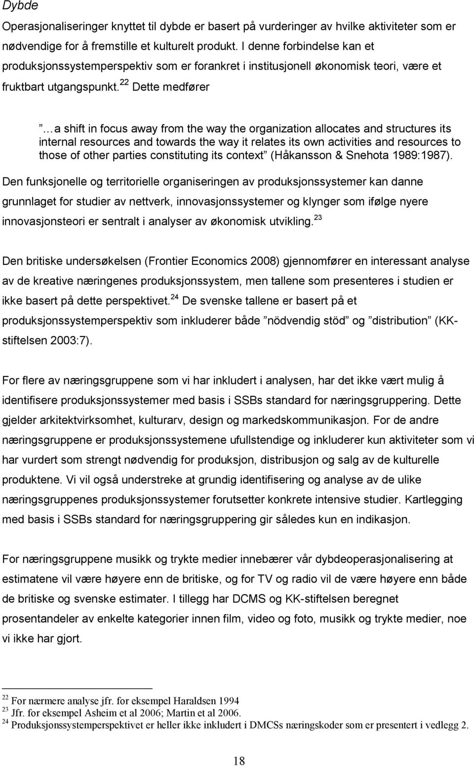 22 Dette medfører a shift in focus away from the way the organization allocates and structures its internal resources and towards the way it relates its own activities and resources to those of other