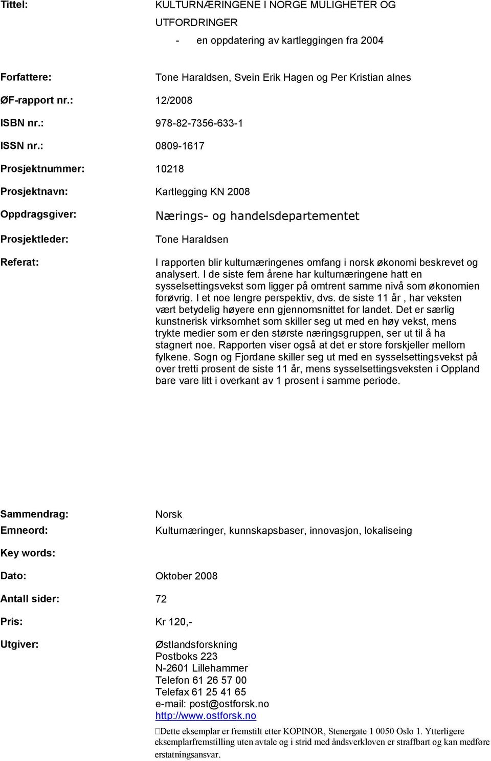 : 0809-1617 Prosjektnummer: 10218 Prosjektnavn: Kartlegging KN 2008 Oppdragsgiver: Prosjektleder: Referat: Nærings- og handelsdepartementet Tone Haraldsen I rapporten blir kulturnæringenes omfang i