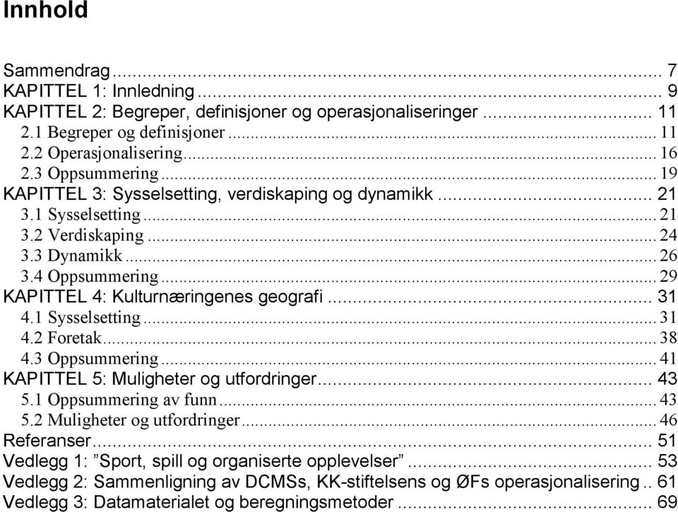 .. 29 KAPITTEL 4: Kulturnæringenes geografi... 31 4.1 Sysselsetting... 31 4.2 Foretak... 38 4.3 Oppsummering... 41 KAPITTEL 5: Muligheter og utfordringer... 43 5.1 Oppsummering av funn... 43 5.2 Muligheter og utfordringer.