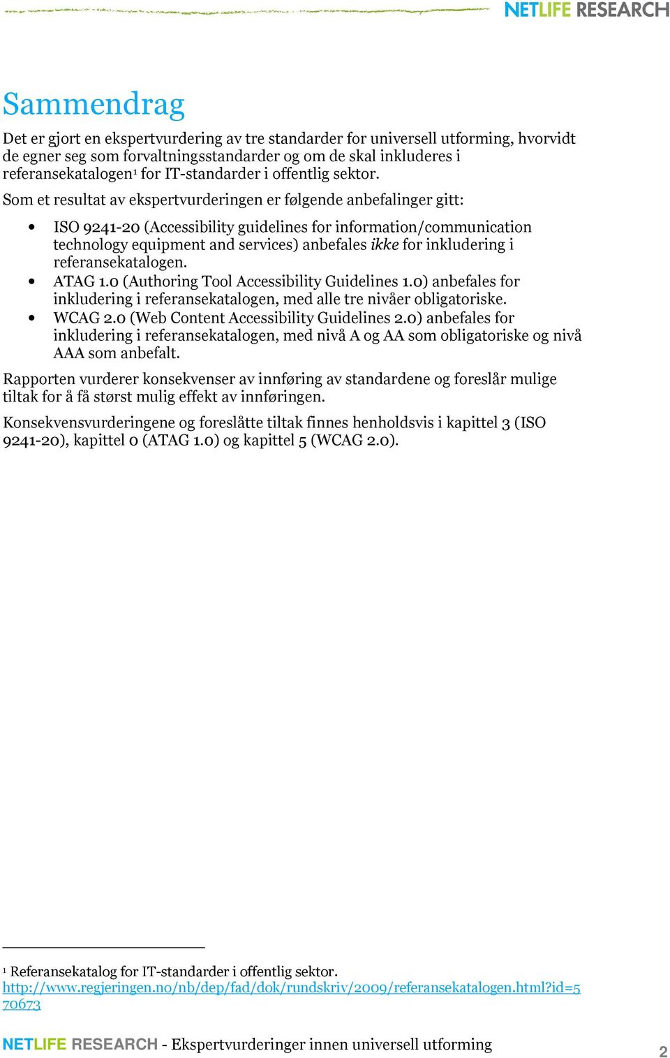 Som et resultat av ekspertvurderingen er følgende anbefalinger gitt: ISO 9241-20 (Accessibility guidelines for information/communication technology equipment and services) anbefales ikke for