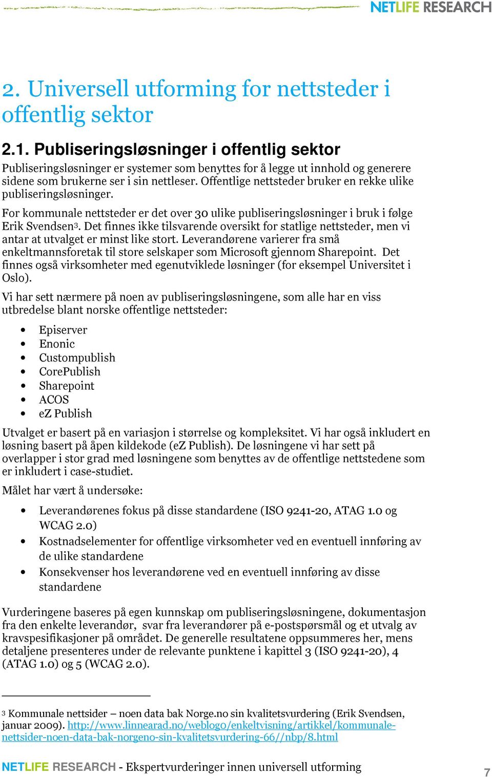 Offentlige nettsteder bruker en rekke ulike publiseringsløsninger. For kommunale nettsteder er det over 30 ulike publiseringsløsninger i bruk i følge Erik Svendsen 3.