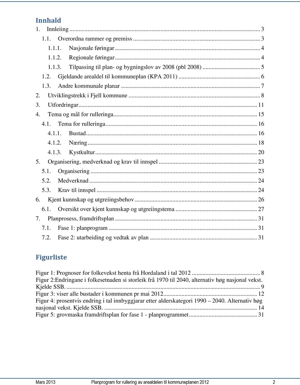 .. 18 4.1.3. Kystkultur... 20 5. Organisering, medverknad og krav til innspel... 23 5.1. Organisering... 23 5.2. Medverknad... 24 5.3. Krav til innspel... 24 6. Kjent kunnskap og utgreiingsbehov.