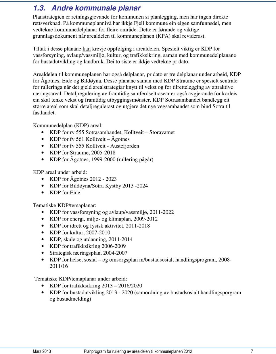 Dette er førande og viktige grunnlagsdokument når arealdelen til kommuneplanen (KPA) skal reviderast. Tiltak i desse planane kan krevje oppfølging i arealdelen.