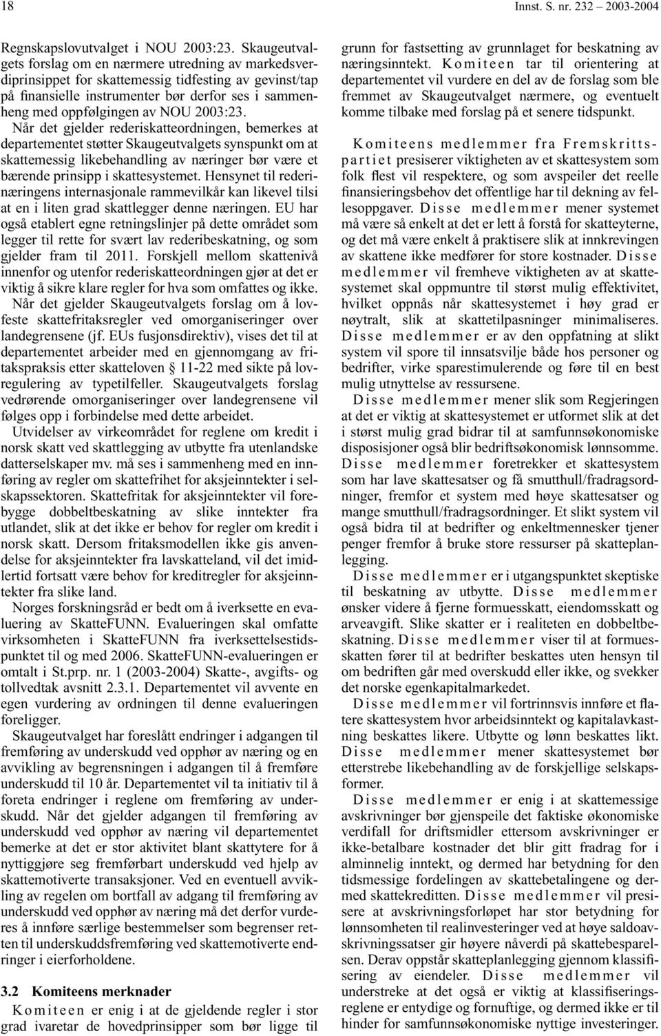 2003:23. Når det gjelder rederiskatteordningen, bemerkes at departementet støtter Skaugeutvalgets synspunkt om at skattemessig likebehandling av næringer bør være et bærende prinsipp i skattesystemet.