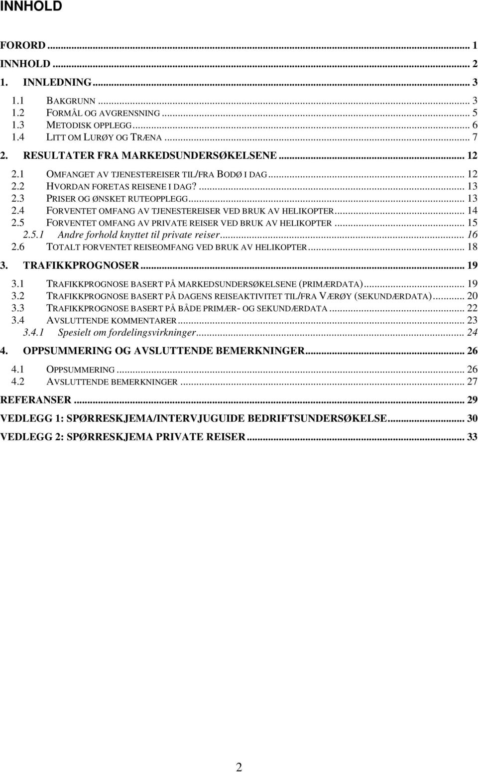 .. 14 2.5 FORVENTET OMFANG AV PRIVATE REISER VED BRUK AV HELIKOPTER... 15 2.5.1 Andre forhold knyttet til private reiser... 16 2.6 TOTALT FORVENTET REISEOMFANG VED BRUK AV HELIKOPTER... 18 3.