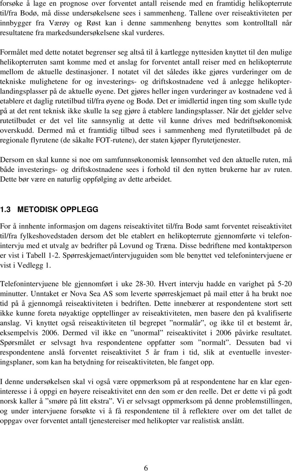 Formålet med dette notatet begrenser seg altså til å kartlegge nyttesiden knyttet til den mulige helikopterruten samt komme med et anslag for forventet antall reiser med en helikopterrute mellom de